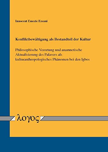 Konfliktbewältigung als Bestandteil der Kultur: Philosophische Verortung und anamnetische Aktualisierung des Palavers als kulturanthropologisches Phänomen bei den Igbos (German Edition)