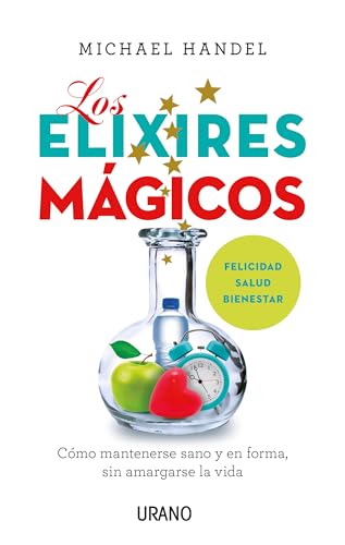 Los elixires mágicos : Cómo mantenerse sano y en forma sin amargarse la vida (Crecimiento personal)