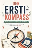 Der Ersti-Kompass: Dein entspannter Start ins Studium: Checklisten, Lernsystem & Selbstfürsorge für die ersten 100 Tage