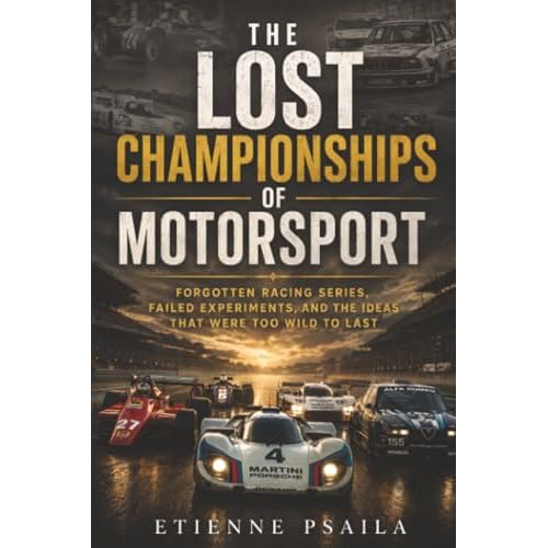 The Lost Championships of Motorsport: Forgotten Racing Series, Failed Experiments, and the Ideas That Were Too Wild to Last