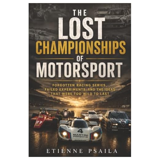 The Lost Championships of Motorsport: Forgotten Racing Series, Failed Experiments, and the Ideas That Were Too Wild to Last