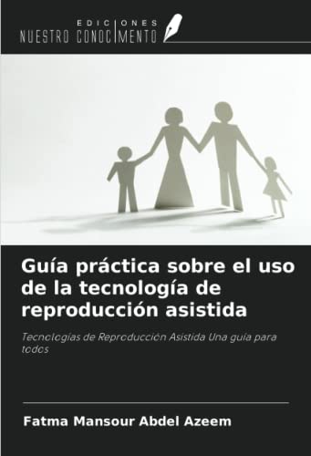 Guía práctica sobre el uso de la tecnología de reproducción asistida: Tecnologías de Reproducción Asistida Una guía para todos