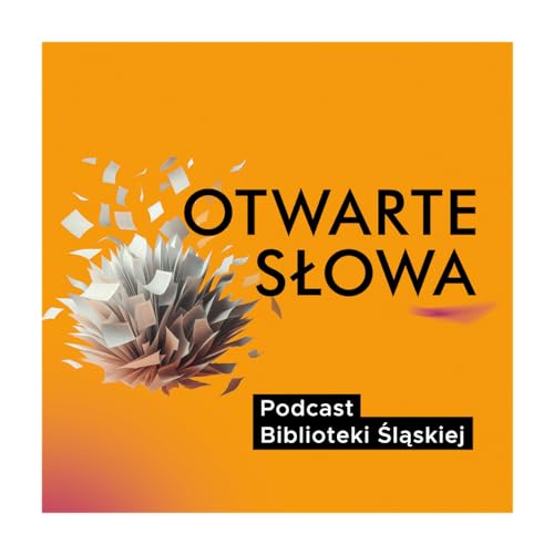 Otwarte Słowa &ndash; podcast Biblioteki Śląskiej cover art