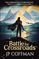 The Arkencrest Chronicles: Battle for Crossroads B0G2R7FNYQ Book Cover