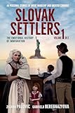  Slovak Settlers Volume 1 of 2: The Emotional History of Immigration