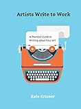 Artists Write to Work: A Practical Guide to Writing about Your Art