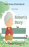 Robert's Story (Tales From A Park Bench - A Short Read Book 2) (English Edition)