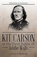 Kit Carson at the First Battle of Adobe Walls: Reflections on Command: 1504954084 Book Cover