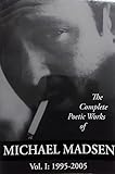 The Complete Poetic Works Of Michael Madsen: 1995-2005