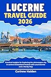 Lucerne Travel Guide 2026: Practical Insights for Exploring the picturesque city in central Switzerland Packed with Local Secrets and a Handy Map (Destination Unlocked with Local Map Secrets)