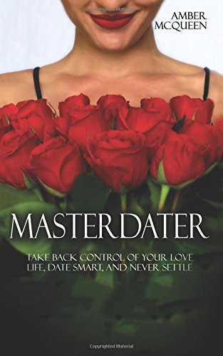 Master Dater: Take Back Control of Your Love Life, Date Smart, and Never Settle
