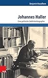 Johannes Haller: Eine politische Gelehrtenbiographie (Schriftenreihe der Historischen Kommission bei der Bayerischen Akademie der Wissenschaften) - Benjamin Hasselhorn 