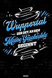 Wuppertal der Ort, an dem meine Geschichte beginnt Notizbuch: Wuppertal Stadt Journal DIN A5 liniert 120 Seiten Geschenk