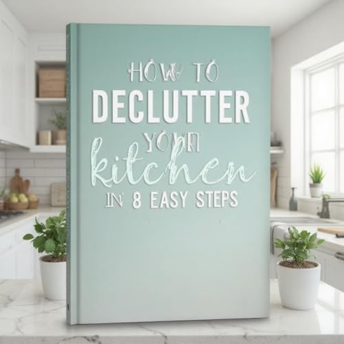 How to Declutter Your Kitchen in 8 Easy Steps: A Simple Guide to Creating Space, Order, and Joy
