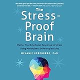 The Stress-Proof Brain: Master Your Emotional Response to Stress Using Mindfulness and Neuroplasticity