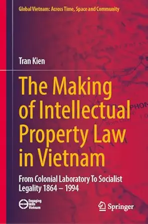 The Making of Intellectual Property Law in Vietnam: From Colonial Laboratory To Socialist Legality 1864 – 1994-Wow! eBook