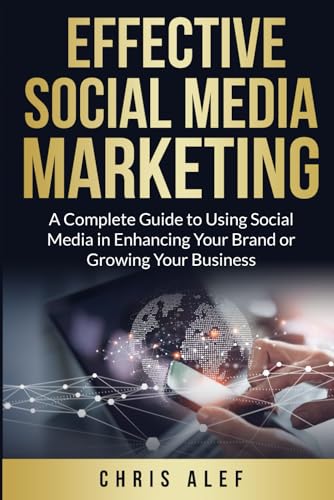 Effective Social Media Marketing: A Complete Guide To Using Socia...