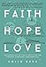 Faith Hope Love: The Essentials of Christianity for the Curious, Confused, and Skeptical