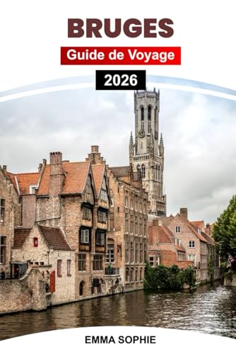 BRUGES GUIDE DE VOYAGE 2026: Découvrez de superbes canaux, des
