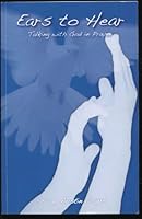 Ears to Hear Talking with God in Prayer 0976166828 Book Cover