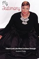 My Testimony, I Don't' Look Like What I've Been Through 0692430075 Book Cover