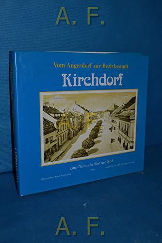 Kirchdorf. Vom Angerdorf zur Bezirksstadt. Eine Chronik in Wort und Bild anläßlich 110 Jahre Zeitung im Bezirk