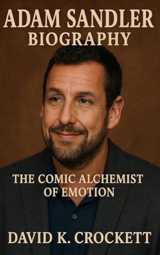 ADAM SANDLER: THE COMIC ALCHEMIST OF EMOTION ADAM SANDLER: THE COMIC ALCHEMIST OF EMOTION