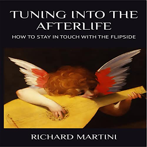 Tuning into the Afterlife - Richard Martini