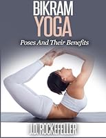 Bikram Yoga: Poses and Their Benefits 1514716232 Book Cover