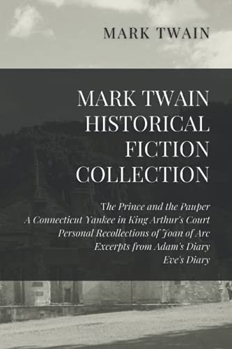 Mark Twain Historical Fiction Collection: The Prince and the Pauper, A Connecticut Yankee in King Arthur's Court, Personal Recollections of Joan of Arc, Extracts from Adam's Diary, Eve's Diary