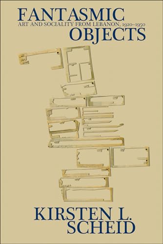 Fantasmic Objects: Art and Sociality from Lebanon, 1920–1950