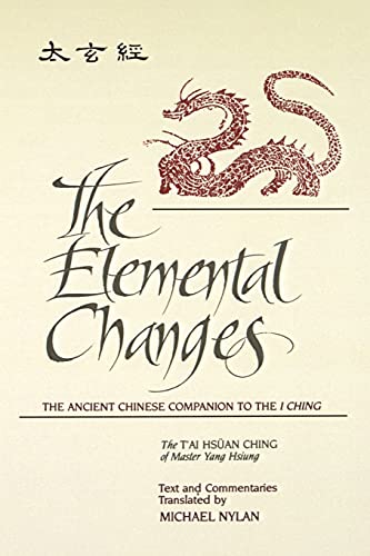 The Elemental Changes: The Ancient Chinese Companion to the I Ching. The T'ai Hsüan Ching of Master Yang Hsiung Text and Commentaries translated by Michael Nylan (Chinese Philosophy Culture)