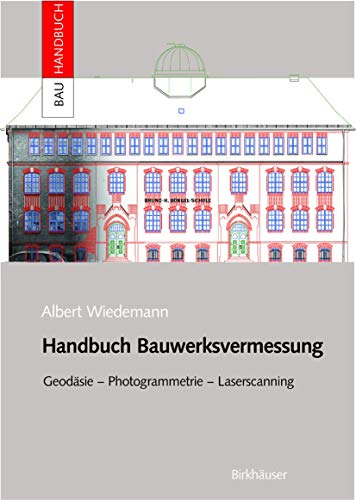 Handbuch Bauwerksvermessung: Geodäsie, Photogrammetrie, Laserscanning (Bauhandbuch) Handbuch Bauwerksvermessung: Geodäsie, Photogrammetrie, Laserscanning (Bauhandbuch)