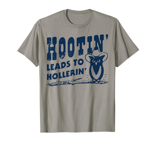 Hootin Leads to Hollerin Cowboy Style Rustic Country Humor T-Shirt