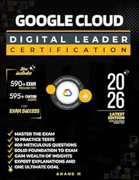 GOOGLE CLOUD DIGITAL LEADER CERTIFICATION: MASTER THE EXAM, 10 PRACTICE TESTS, 600 METICULOUS QUESTIONS, SOLID FOUNDATION TO EXAM, GAIN WEALTH OF INSIGHTS, EXPERT EXPLANATIONS AND ONE ULTIMATE GOAL