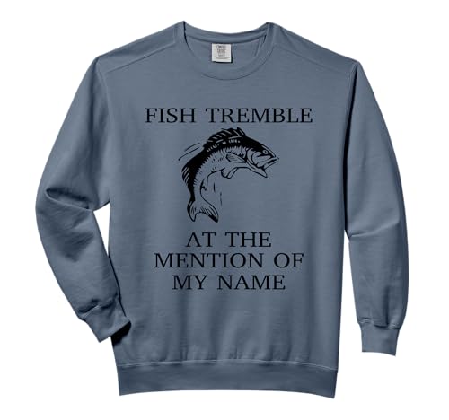 Fish Tremble At The Mention Of My Name Fun Fishing T-Shirt Comfort Colors Adult Sweatshirt