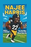 NAJEE HARRIS: The Kid Who Never Gave Up (A Biography Book for Kids)