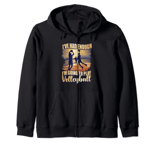 I've Had Enough I'm Going To Play Volleyball Volley Players Zip Hoodie