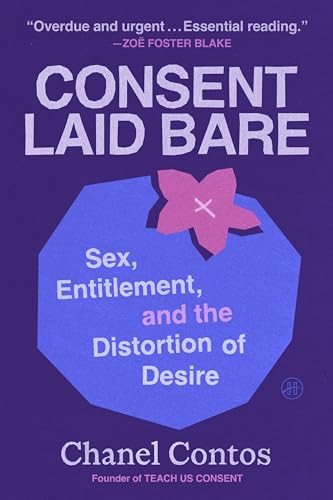 Consent Laid Bare: Sex, Entitlement, and the Distortion of Desire – A Bold Guide for This Generation: Redefining Gender Norms and Combating Toxic Masculinity