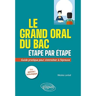 Le grand oral du Bac &eacute;tape par &eacute;tape. Guide pratique pour s'entra&icirc;ner &agrave; l'&eacute;preuve. Voies g&eacute;n&eacute;rale et technologique