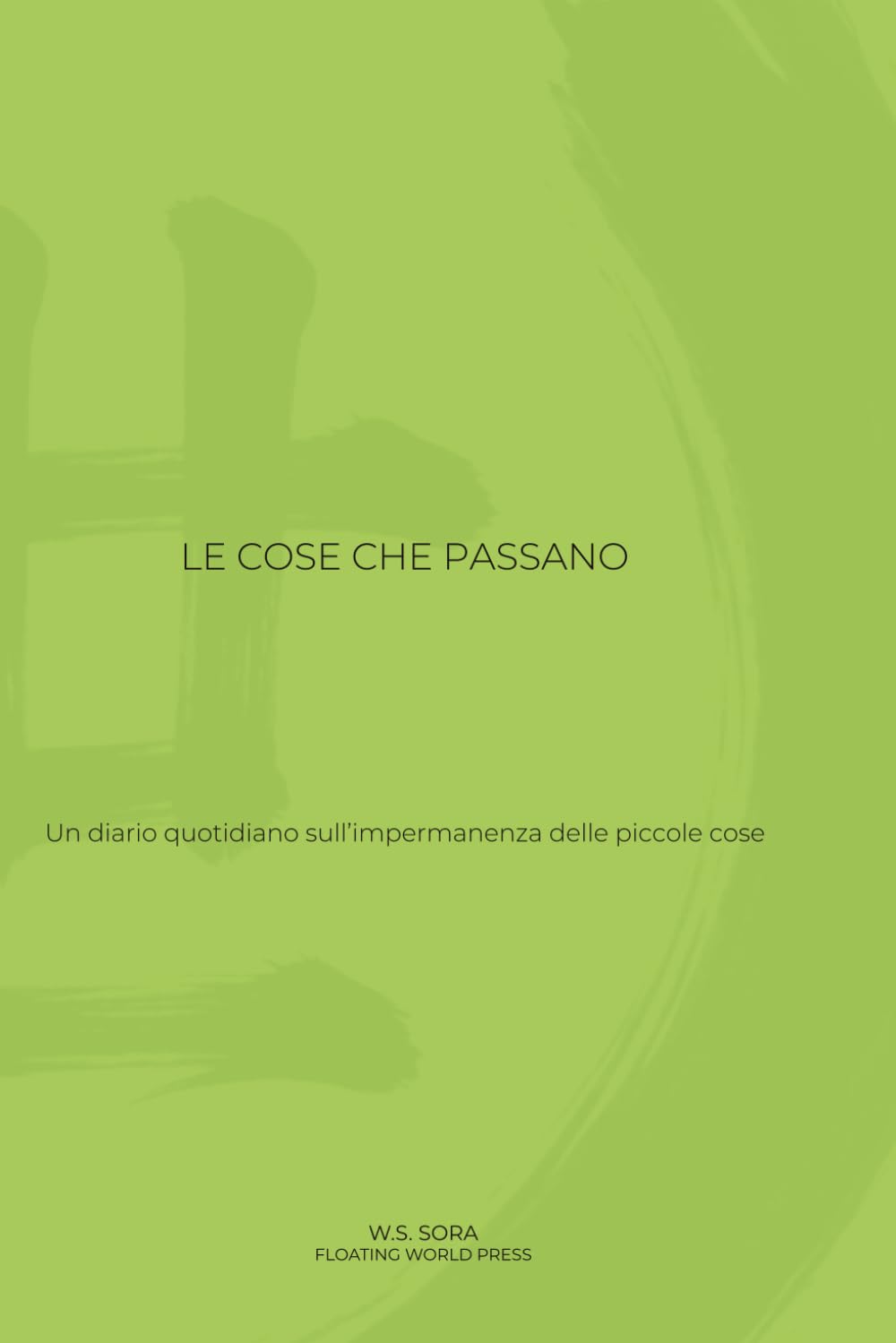 LE COSE CHE PASSANO: Un diario quotidiano sull’impermanenza delle piccole cose