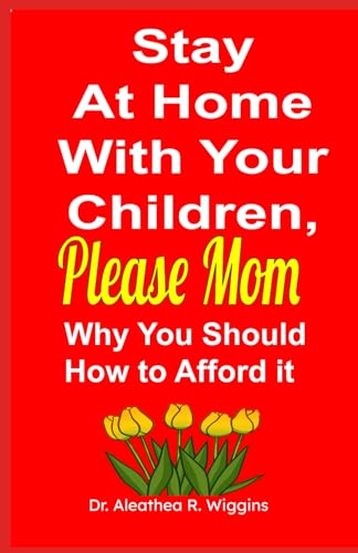 Stay At Home With Your Children, Please Mom: Why...