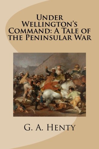 Under Wellington's Command: A Tale of the Penin... 1512116432 Book Cover