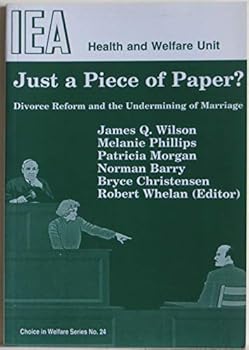 Just a Piece of Paper?: Divorce Reform & the Undermining of Marriage (Choice in Welfare Series, No 24)
