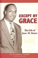 Except By Grace: The Life of Jesse H Turner 1885066953 Book Cover