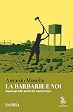  La barbarie e noi: Reportage dalle guerre del nostro tempo (Sabbia) (Italian Edition)