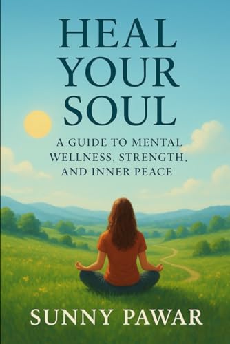 Heal Your Soul – A Guide to Mental Wellness, Strength, and Inner Peace