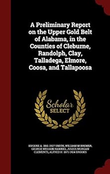 A preliminary report on the upper gold belt of Alabama, in the counties of Cleburne, Randolph, Clay, Talladega, Elmore, Coosa, and Tallapoosa