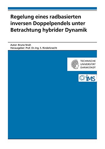 Regelung eines radbasierten inversen Doppelpendels unter Betrachtung hybrider Dynamik (Forschungsberichte Mechatronische Systeme im Maschinenbau)