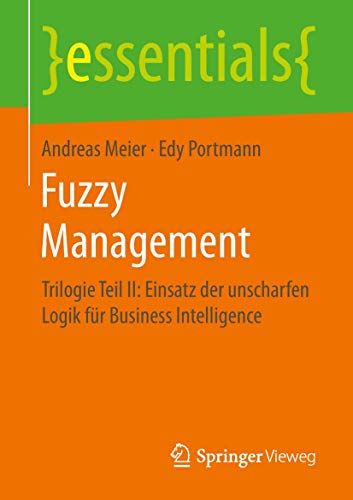 Fuzzy Management: Trilogie Teil II: Einsatz der unscharfen Logik für Business Intelligence (essentials)